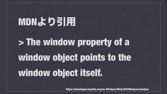MDNΑΓҾ༻
> The window property of a
window object points to the
window object itself.
https://developer.mozilla.org/en-US/docs/Web/API/Window/window
