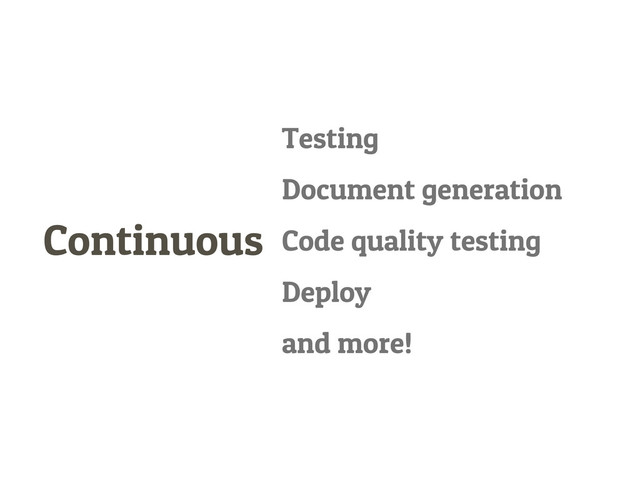 Continuous
Testing
Document generation
Code quality testing
Deploy
and more!

