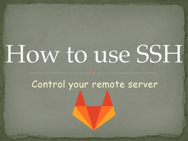 Control your remote server
How to use SSH
