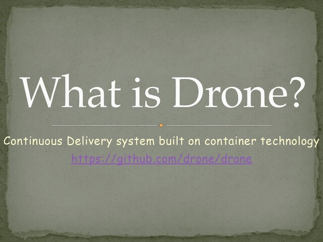 Continuous Delivery system built on container technology


https://github.com/drone/drone
What is Drone?
