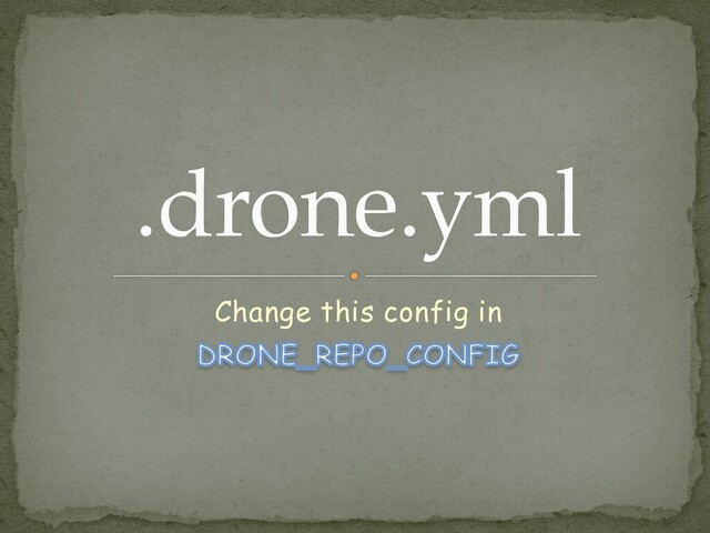 .drone.yml
Change this config in


DRONE_REPO_CONFIG
