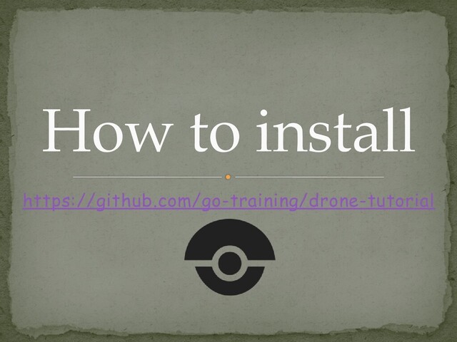 https://github.com/go-training/drone-tutorial
How to install
