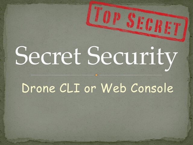 Secret Security
Drone CLI or Web Console
