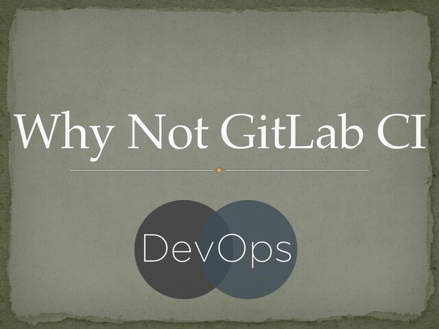 Why Not GitLab CI
