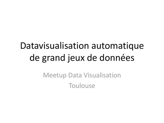Datavisualisation automatique
de grand jeux de données
Meetup Data Visualisation
Toulouse
