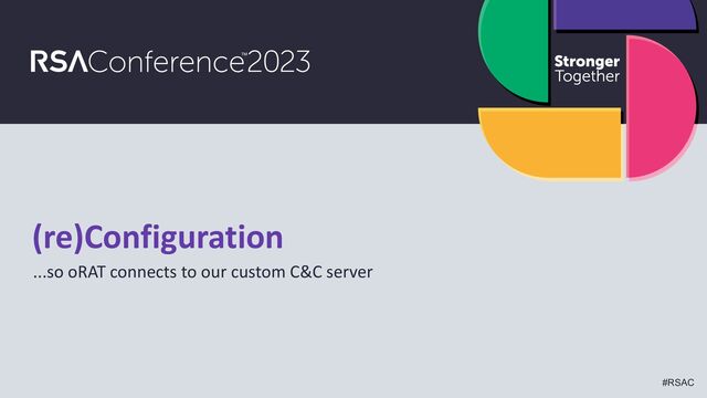 #RSAC
(re)Configuration
...so oRAT connects to our custom C&C server
