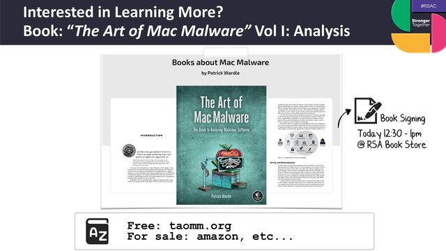 #RSAC
Interested in Learning More?
 
Book: “The Art of Mac Malware” Vol I: Analysis
Free: taomm.org
 
For sale: amazon, etc...
Book Signing
Today 12:30 - 1pm


@ RSA Book Store
