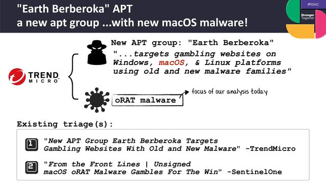 #RSAC
"Earth Berberoka" APT
 
a new apt group ...with new macOS malware!
"New APT Group Earth Berberoka Targets
 
Gambling Websites With Old and New Malware" -TrendMicro
 
 
"From the Front Lines | Unsigned
 
macOS oRAT Malware Gambles For The Win" -SentinelOne
New APT group: "Earth Berberoka"
"...targets gambling websites on
Windows, macOS, & Linux platforms
using old and new malware families"
}
oRAT malware
focus of our analysis today
Existing triage(s):
