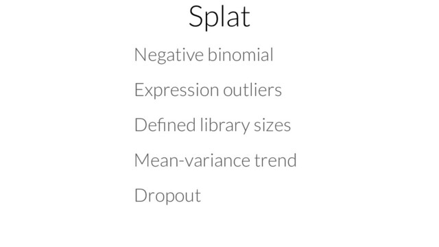 Splat
Negative binomial
Expression outliers
Deﬁned library sizes
Mean-variance trend
Dropout

