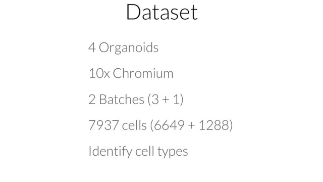 Dataset
4 Organoids
10x Chromium
2 Batches (3 + 1)
7937 cells (6649 + 1288)
Identify cell types
