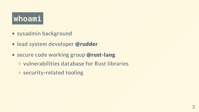 whoami
sysadmin background
lead system developer @rudder
secure code working group @rust-lang
vulnerabilities database for Rust libraries
security-related tooling
2
