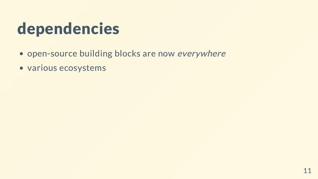 dependencies
open-source building blocks are now everywhere
various ecosystems
11
