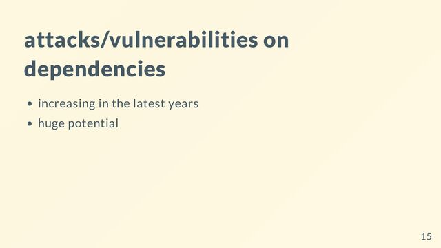attacks/vulnerabilities on
dependencies
increasing in the latest years
huge potential
15
