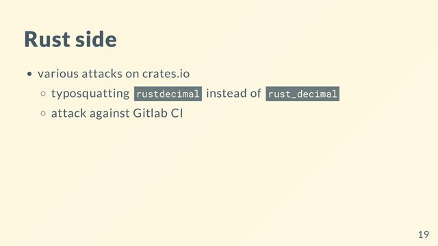 Rust side
various attacks on crates.io
typosquatting rustdecimal instead of rust_decimal
attack against Gitlab CI
19
