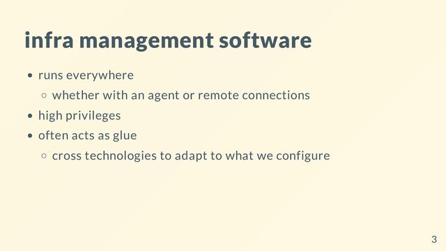 infra management software
runs everywhere
whether with an agent or remote connections
high privileges
often acts as glue
cross technologies to adapt to what we configure
3

