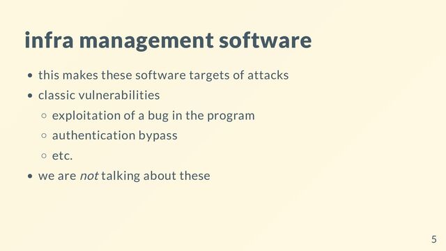 infra management software
this makes these software targets of attacks
classic vulnerabilities
exploitation of a bug in the program
authentication bypass
etc.
we are not talking about these
5
