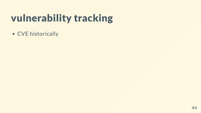 vulnerability tracking
CVE historically
44
