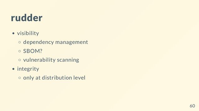 rudder
visibility
dependency management
SBOM?
vulnerability scanning
integrity
only at distribution level
60
