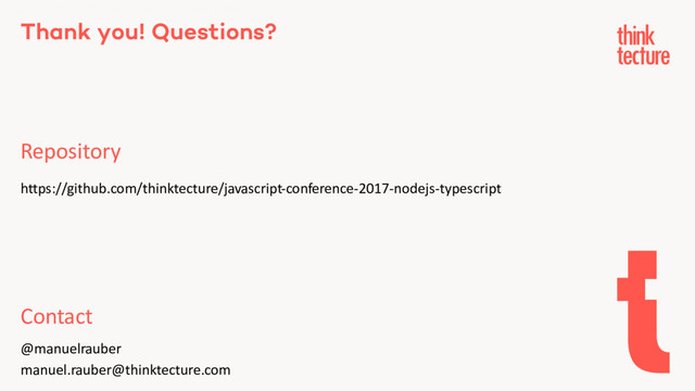 Thank you! Questions?
Repository
Modern Web APIs with Node.js & TypeScript
https://github.com/thinktecture/javascript-conference-2017-nodejs-typescript
Contact
@manuelrauber
manuel.rauber@thinktecture.com

