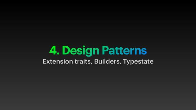 4. Design Patterns
Extension traits, Builders, Typestate
