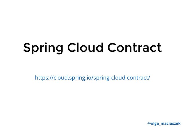 Spring Cloud Contract
Spring Cloud Contract
https://cloud.spring.io/spring-cloud-contract/
@olga_maciaszek
