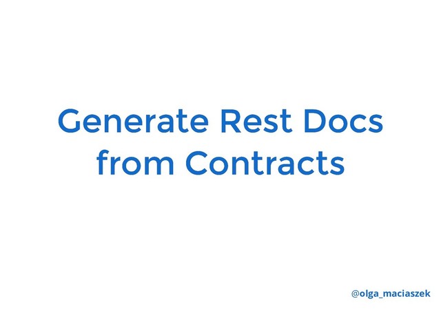 Generate Rest Docs
Generate Rest Docs
from Contracts
from Contracts
@olga_maciaszek
