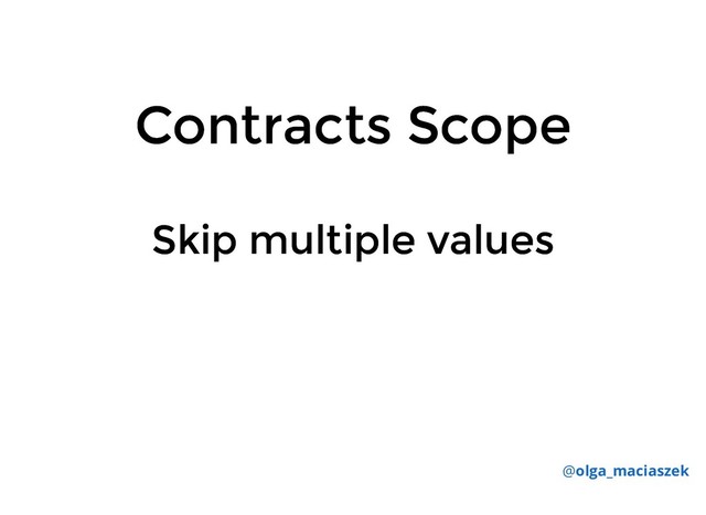 Contracts Scope
Contracts Scope
Skip multiple values
Skip multiple values
@olga_maciaszek

