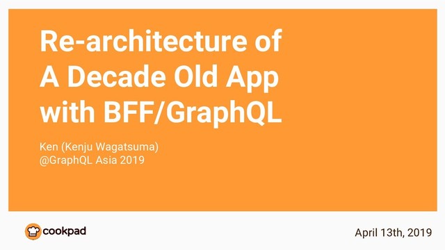 Re-architecture of
A Decade Old App
with BFF/GraphQL
Ken (Kenju Wagatsuma)
@GraphQL Asia 2019
April 13th, 2019
