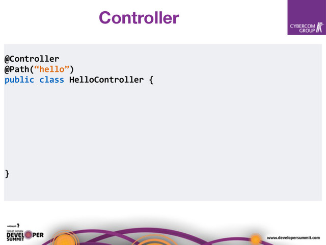 @Controller
@Path(“hello”)
public class HelloController {
}
Controller
