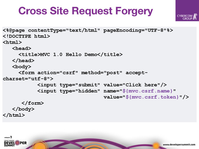 <%@page contentType=“text/html" pageEncoding="UTF-8"%>



MVC 1.0 Hello Demo








Cross Site Request Forgery
