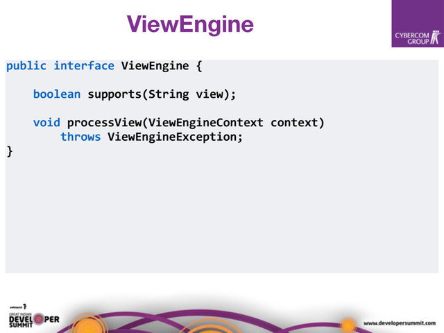 public interface ViewEngine {
boolean supports(String view);
void processView(ViewEngineContext context)
throws ViewEngineException;
}
ViewEngine
