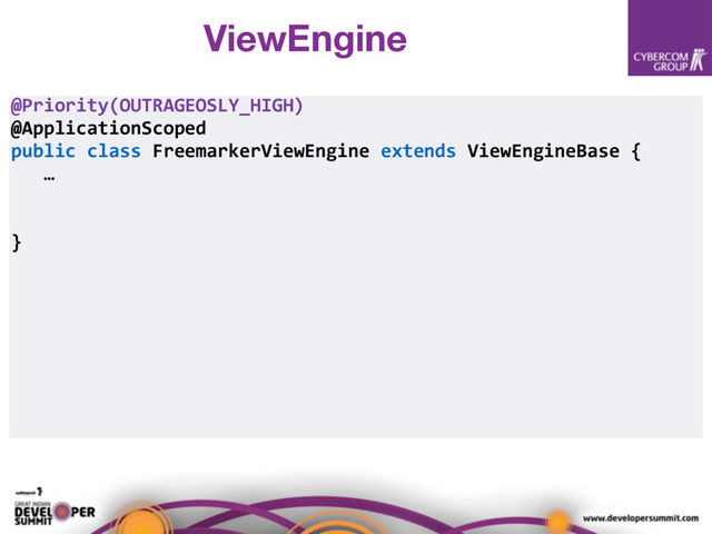 @Priority(OUTRAGEOSLY_HIGH) 
@ApplicationScoped 
public class FreemarkerViewEngine extends ViewEngineBase {
…
}
ViewEngine
