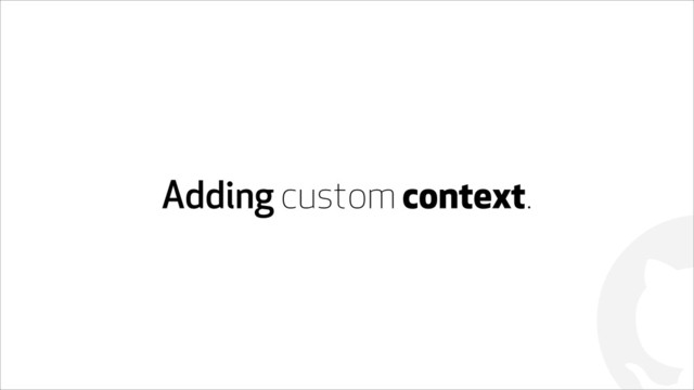 !
Adding custom context.

