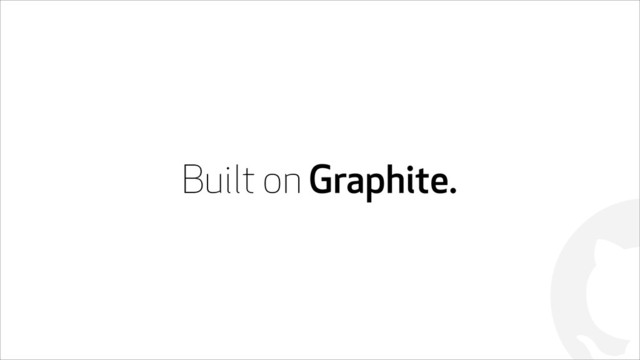 !
Built on Graphite.
