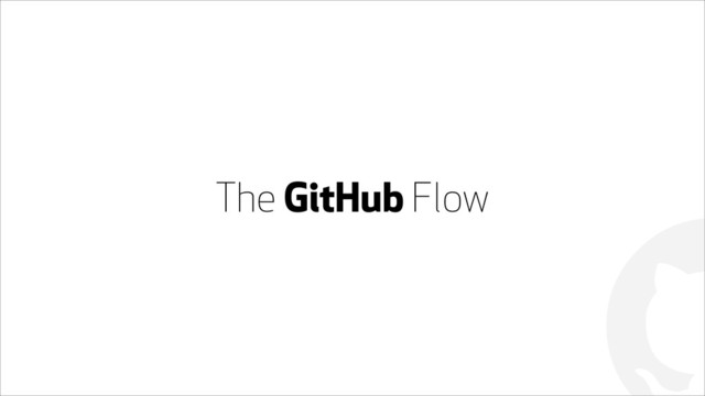 !
The GitHub Flow
