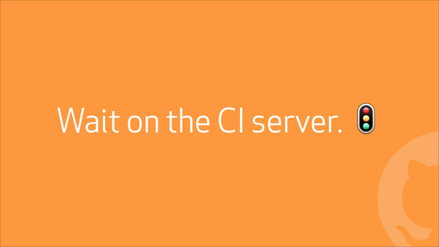 !
Wait on the CI server. '
