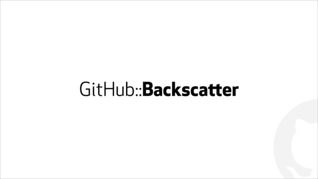 !
GitHub::Backscatter
