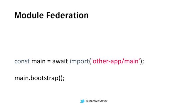 @ManfredSteyer
const main = await import('other-app/main');
main.bootstrap();
