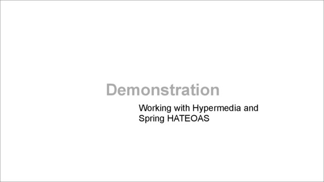 Demonstration
Working with Hypermedia and  
Spring HATEOAS
