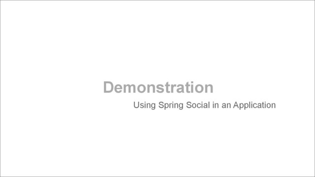 Demonstration
Using Spring Social in an Application
