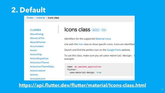2. Default

https://api.
fl
utter.dev/
fl
utter/material/Icons-class.html
