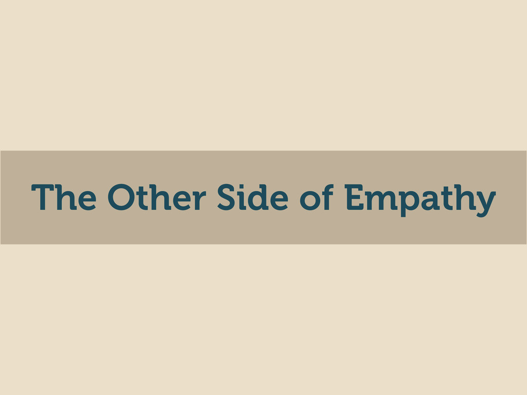 The Other Side of Empathy