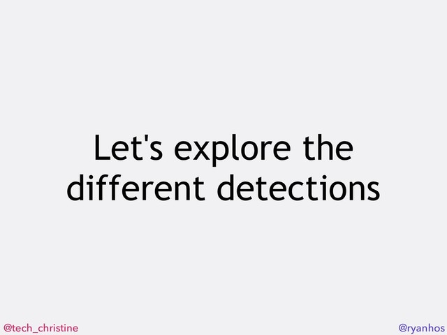 @tech_christine @ryanhos
Let's explore the
different detections

