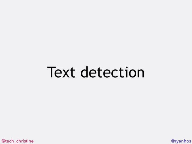 @tech_christine @ryanhos
Text detection
