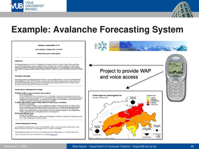 Beat Signer - Department of Computer Science - bsigner@vub.ac.be 46
November 7, 2023
Example: Avalanche Forecasting System
Project to provide WAP
and voice access
