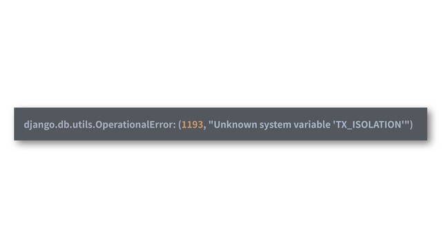 django.db.utils.OperationalError: (1193, "Unknown system variable 'TX_ISOLATION'")
