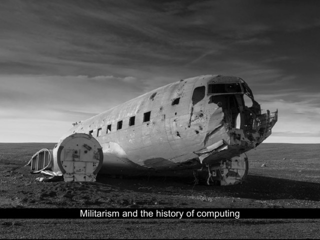 Militarism and the history of computing
