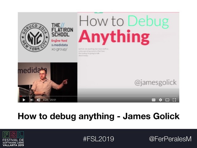 @FerPeralesM
#FSL2019
How to debug anything - James Golick
