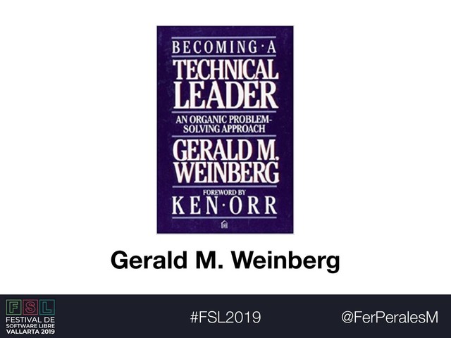 @FerPeralesM
#FSL2019
Gerald M. Weinberg
