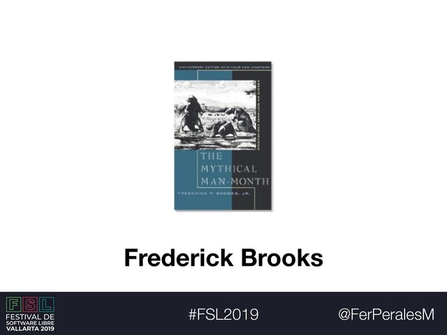 @FerPeralesM
#FSL2019
Frederick Brooks
